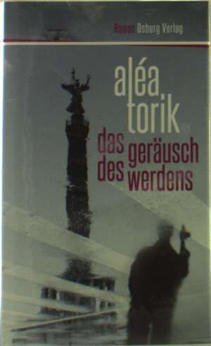 Das Geräusch des Werdens de Aléa Torik