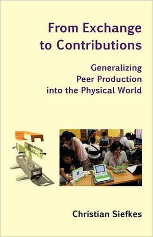 From Exchange to Contributions: Generalizing Peer Production into the Physical World de Christian Siefkes