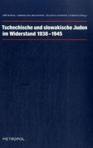 Tschechische und slowakische Juden im Widerstand 1938-1945 de Jaroslava Milotová