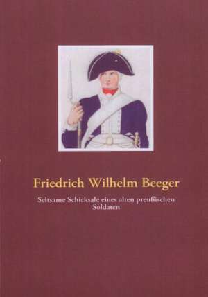 Seltsame Schicksale eines alten preußischen Soldaten de Friedrich Wilhelm Beeger