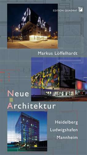 Neue Architektur: Heidelberg Ludwigshafen Mannheim de Markus Löffelhardt