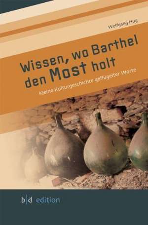 Wissen, wo Barthel den Most holt de Wolfgang Hug