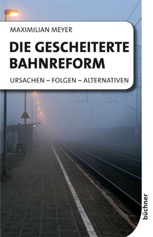 Die gescheiterte Bahnreform de Maximilian Meyer