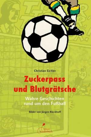 Zuckerpass und Blutgrätsche de Christian Eichler