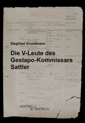 Die V-Leute des Gestapo-Kommissars Sattler de Siegfried Grundmann