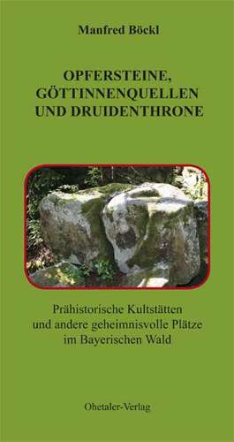 Opfersteine, Göttinnenquellen und Druidenthrone de Manfred Böckl