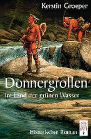 Donnergrollen im Land der grünen Wasser de Kerstin Groeper