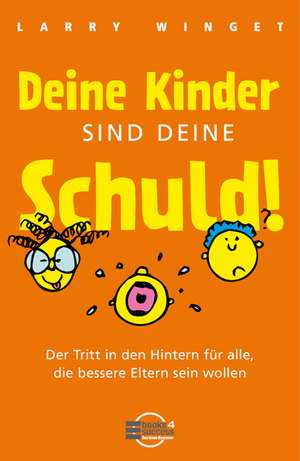 Deine Kinder sind Deine Schuld! de Larry Winget