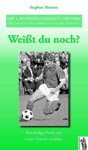 Weißt du noch? Die 1. Bundesligasaison 1963/1964 de Stephan Tönnies