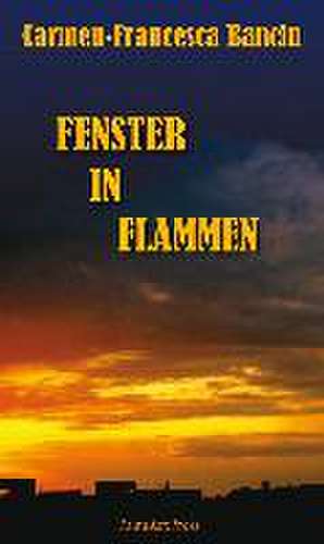 Fenster in Flammen de Carmen-Francesca Banciu