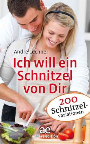 Ich will ein Schnitzel von Dir de Andre Lechner