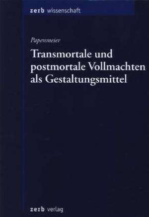 Transmortale und postmortale Vollmachten als Gestaltungsmittel de Thomas Papenmeier