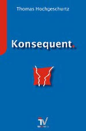 Konsequent. de Thomas Hochgeschurtz