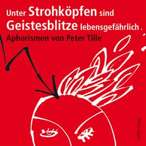 Unter Strohköpfen sind Geistesblitze lebensgefährlich ... de Peter Tille