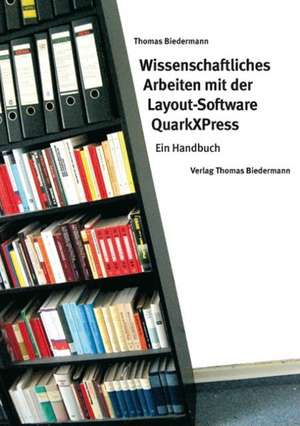 Wissenschaftliches Arbeiten mit der Layout-Software QuarkXPress de Thomas Biedermann