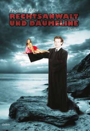 Rechtsanwalt und Däumeline - Thriller de Friedlieb Eiler