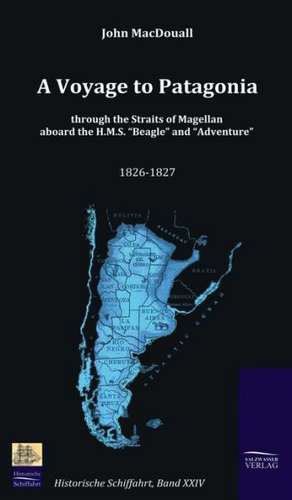 A Voyage to Patagonia Through the Straits of Magellan Aboard the H.M.S. Beagle and Adventure (1826-1827): A Case Study in Contextualization de John Macdouall