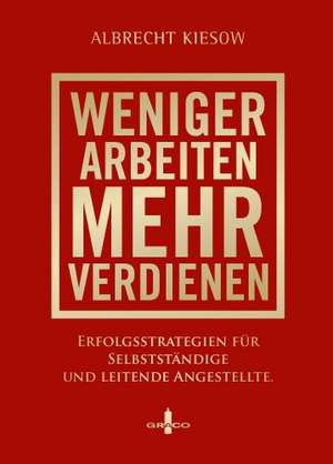 Weniger arbeiten, mehr verdienen de Albrecht Kiesow