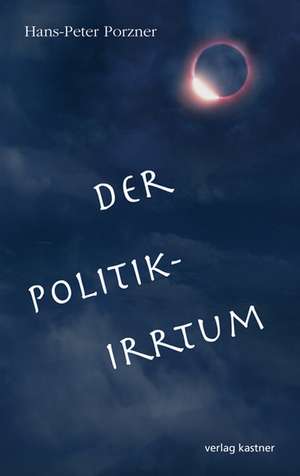 Der Politik-Irrtum Hans-Peter Porzner de Hans-Peter Porzner