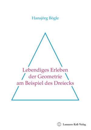 Lebendiges Erleben der Geometrie am Beispiel des Dreiecks de Hansjörg Bögle