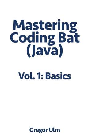 Mastering CodingBat (Java), Vol. 1 de Gregor Ulm