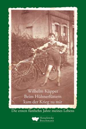 Beim Hühnerfüttern kam der Krieg zu mir de Wilhelm Küpper