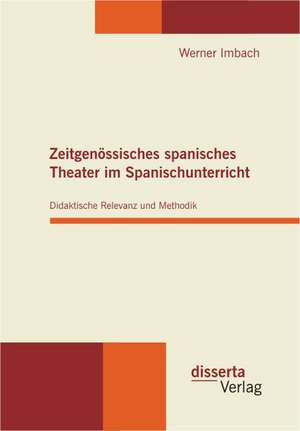 Zeitgenossisches Spanisches Theater Im Spanischunterricht: Didaktische Relevanz Und Methodik de Werner Imbach