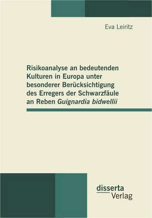 Risikoanalyse an Bedeutenden Kulturen in Europa Unter Besonderer Berucksichtigung Des Erregers Der Schwarzfaule an Reben Guignardia Bidwellii: Gartenpadagogik Und Weltveredlung Im Lebenswerk Des Schwedischen Agitators Olof Eneroth de Eva Leiritz