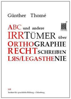 ABC und andere Irrtümer über Orthographie, Rechtschreiben, LRS/Legasthenie de Günther Thome