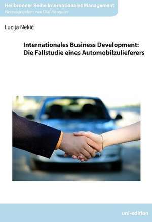 Internationales Business Development: Die Fallstudie eines Automobilzulieferers de Lucija Nekic