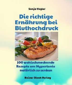 Die richtige Ernährung bei Bluthochdruck de Sonja Vogler