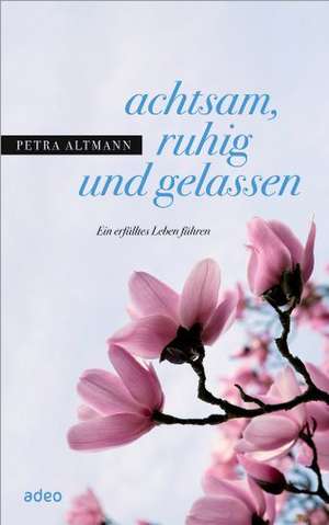 achtsam, ruhig und gelassen de Petra Altmann