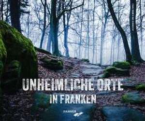 Unheimliche Orte in Franken de Alexander Pavel