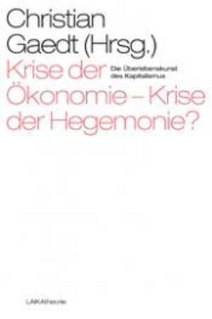 Krise der Ökonomie - Krise der Hegemonie? de Christian Gaedt