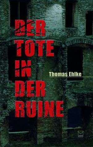 Der Tote in der Ruine de Thomas Ehlke