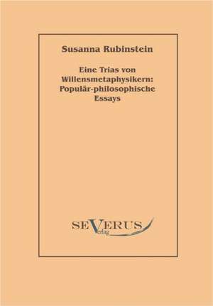 Eine Trias Von Willensmetaphysikern: Popul R-Philosophische Essays de Susanna Rubinstein