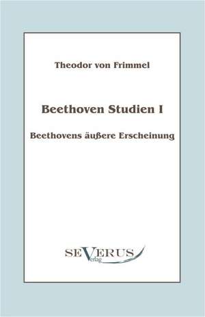 Beethoven Studien I - Beethovens U Ere Erscheinung: Popul R-Philosophische Essays de Theodor von Frimmel