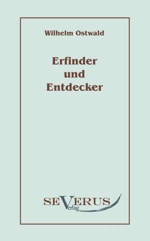 Erfinder Und Entdecker: Popul R-Philosophische Essays de Wilhelm Ostwald