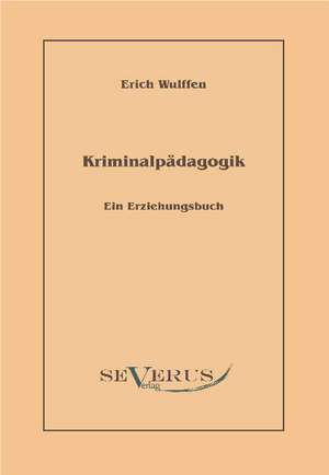 Kriminalp Dagogik: Ein Erziehungsbuch de Erich Wulffen