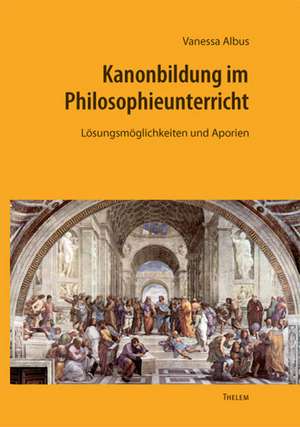 Kanonbildung im Philosophieunterricht de Vanessa Albus