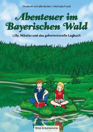 Abenteuer im Bayerischen Wald - Lilly, Nikolas und das geheimnisvolle Logbuch de Elisabeth Schieferdecker