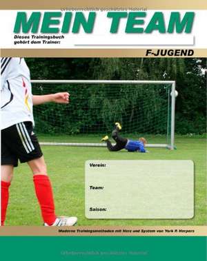 Mein Team - F-Jugend - Moderne Trainingsmethoden mit Herz und System de York P. Herpers