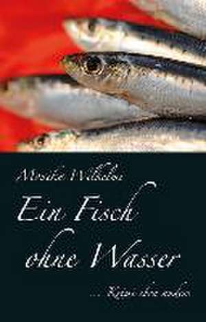 Ein Fisch ohne Wasser de Monika Wilhelmi