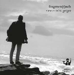 Fragmen(t)sch de Simon Felix Geiger