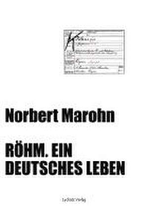 Röhm. Ein deutsches Leben de Norbert Marohn