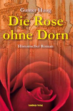 Die Rose ohne Dorn de Gunter Haug