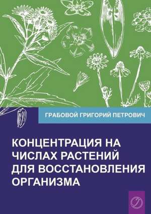 Koncentracija na chislah rastenij dlja vosstanovlenija organizma Chast' 1 (Volume 1) de Grigori Grabovoi