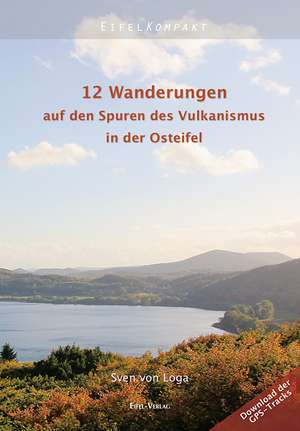 12 Wanderungen auf den Spuren des Vulkanismus in der Osteifel de Sven von Loga