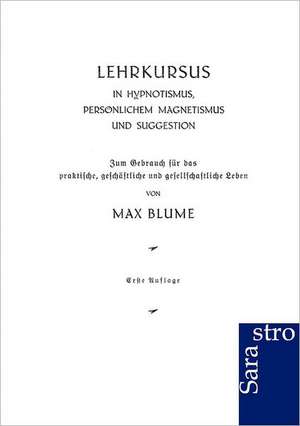 Lehrkursus in Hypnotismus, persönlichem Magnetismus und Suggestion de Max Blume