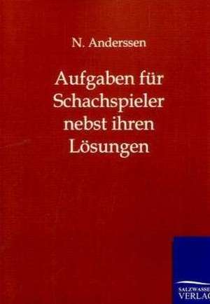 Aufgaben für Schachspieler nebst ihren Lösungen de N. Anderssen